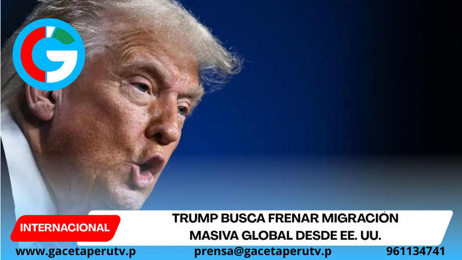 Trump busca frenar migración masiva global desde EE. UU.