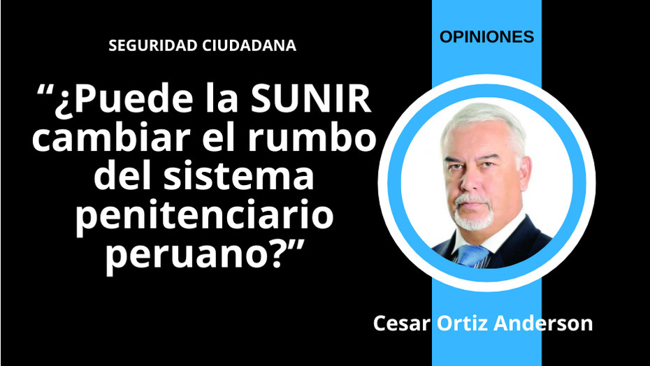 ¿Puede la SUNIR cambiar el rumbo del sistema penitenciario peruano?