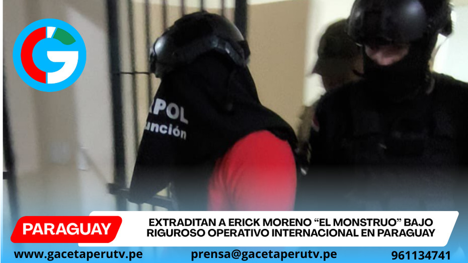 Extraditan a Erick Moreno “El Monstruo” bajo riguroso operativo internacional en Paraguay