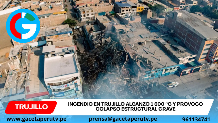 Incendio en Trujillo alcanzó 1 600 °C y provocó colapso estructural grave