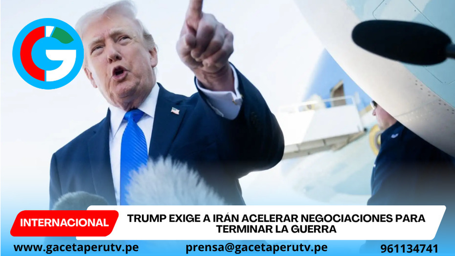 Trump exige a Irán acelerar negociaciones para terminar la guerra