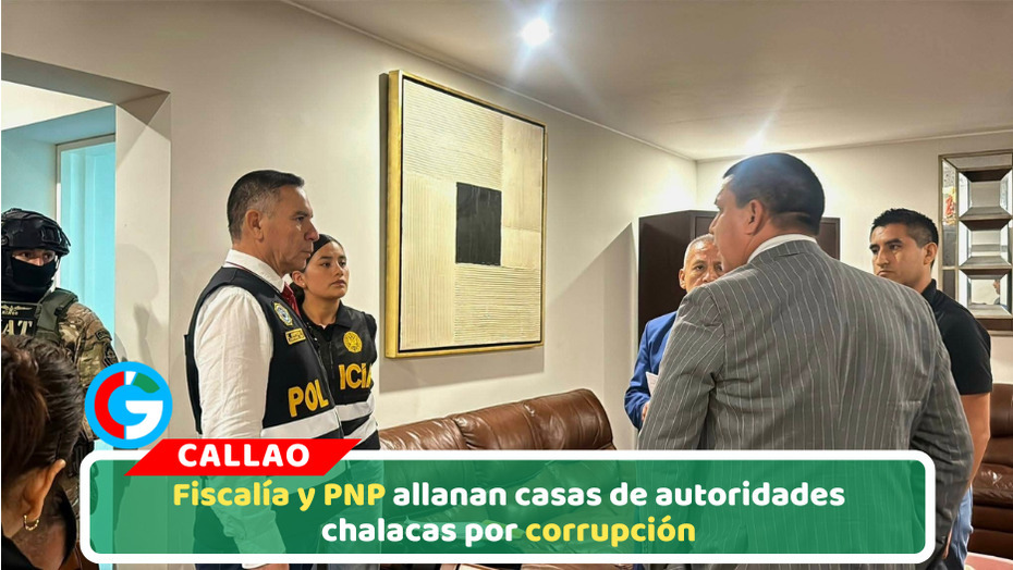 Fiscalía allana viviendas de autoridades del Callao por presunta corrupción
