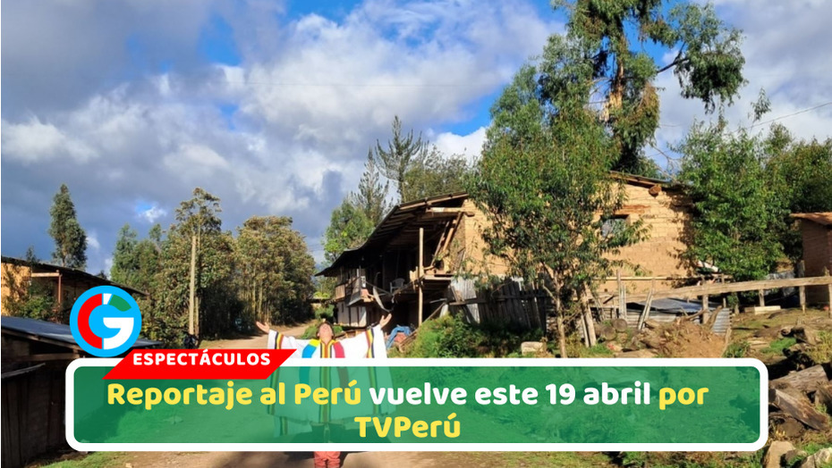 Reportaje al Perú vuelve este 19 abril por TVPerú