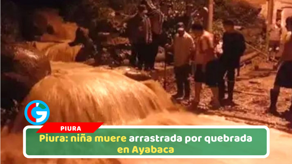 Piura: niña muere arrastrada por quebrada en Ayabaca