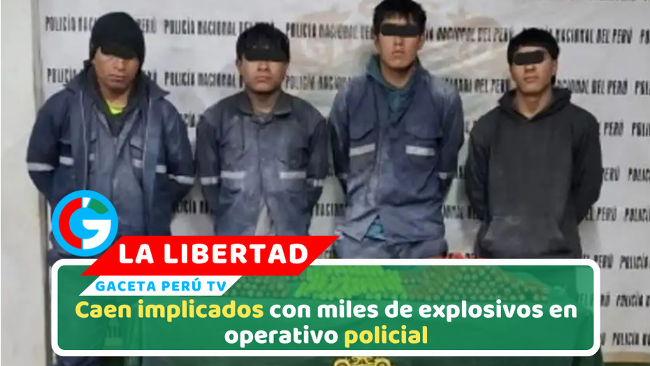 PNP incauta 2280 explosivos y desarticula banda en La Libertad